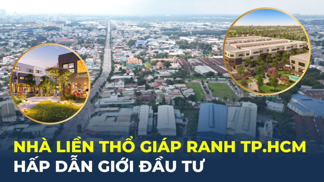 Nhà liền thổ giáp ranh TP.HCM hấp dẫn giới đầu tư