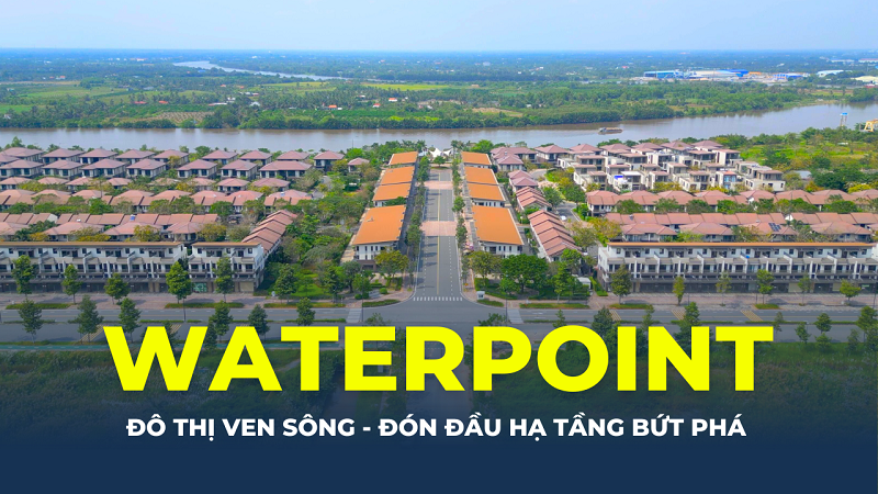Đô thị ven sông Waterpoint - Đón đầu hạ tầng bứt phá
