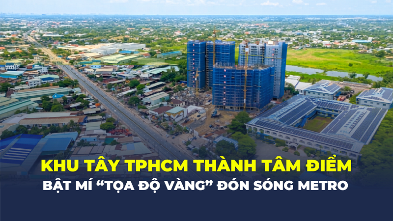 Đón đầu sóng metro, hé lộ tâm điểm đầu tư tại cửa ngõ phía Tây TPHCM